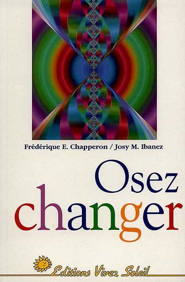 Osez changer : concrétisez vos choix, vos rêves et vos objectifs