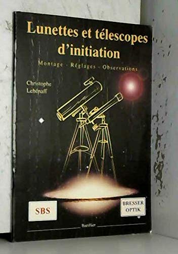Lunettes Et Telescopes D'Initiation. Volume 1, Montage, Reglages, Observations