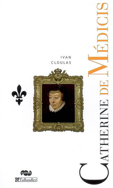 Catherine de Médicis : le destin d'une reine