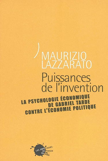 Puissances de l'invention : la psychologie économique de Gabriel Tarde contre l'économie politique