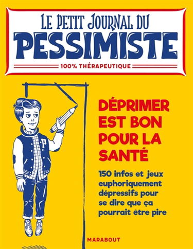 Déprimer est bon pour la santé : 150 infos et jeux euphoriquement dépressifs pour se dire que ça pourrait être pire : 100 % thérapeutique