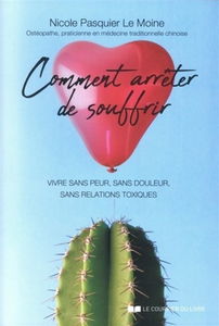 Comment arrêter de souffrir : vivre sans peur, sans douleur, sans relations toxiques : manuel pratique