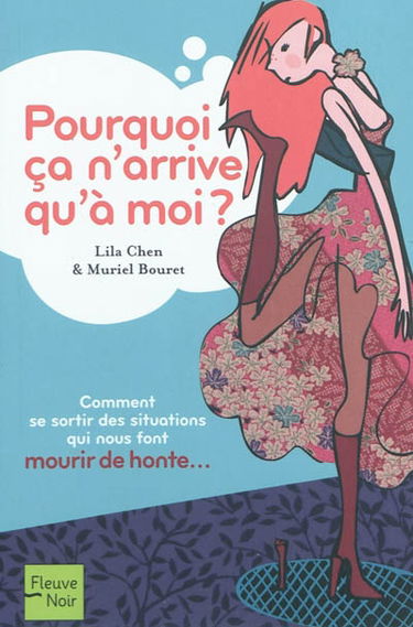 Pourquoi ça n'arrive qu'à moi ? : comment se sortir des situations qui nous font mourir de honte...