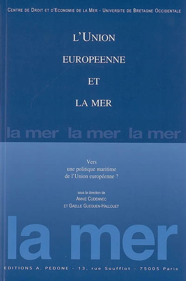 L'Union européenne et la mer : vers une politique maritime de l'Union européenne ? : actes du colloque de Brest, 18 et 19 octobre 2006