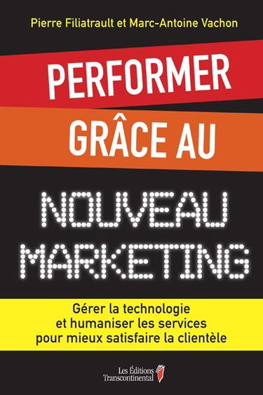 Performer grâce au nouveau marketing : gérer la technologie et humaniser les services pour mieux satisfaire la clientèle