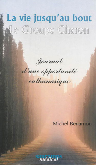 La vie jusqu'au bout : le Groupe Charon : journal d'une opportunité euthanasique