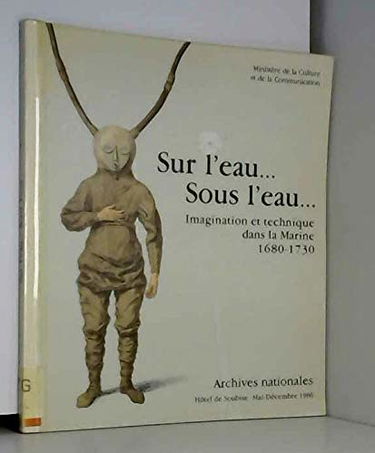 Sur l'eau, sous l'eau : imagination et technique dans la Marine, 1680-1730 : catalogue
