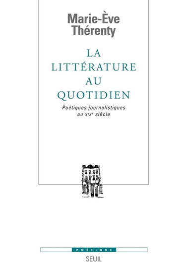 Couverture de La littérature au quotidien : poétiques journalistiques au XIXe siècle par Marie-Eve Thérenty