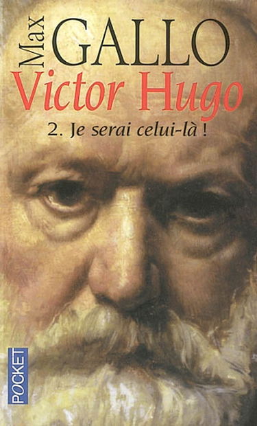 Victor Hugo. Vol. 2. Je serai celui-là !