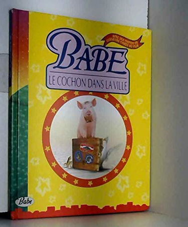 Babe le cochon dans la ville : le livre du film d'après le scénario de George Miller, Judy Morris, Mark Lamprell et les personnages de Dick King-Smith