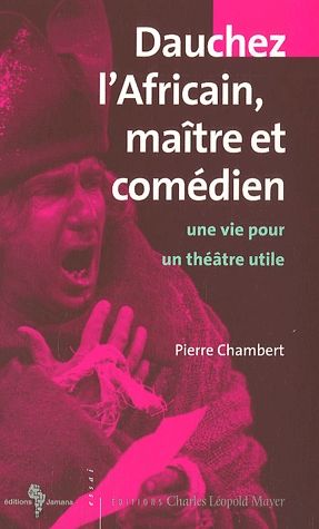 Dauchez l'Africain, maître et comédien : une vie pour un théâtre utile