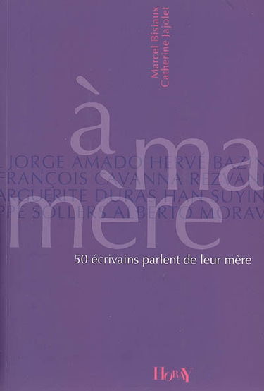 A ma mère : 50 écrivains parlent de leur mère