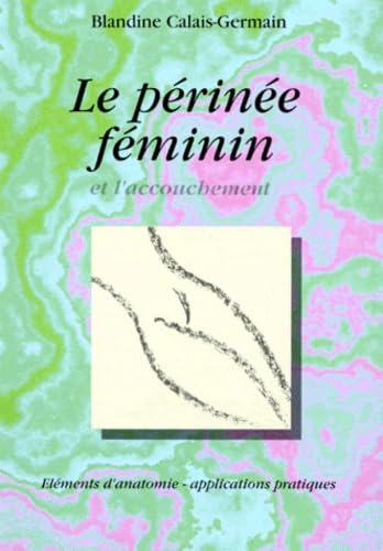 Le Perinee Feminin Et L'Accouchement. Elements D'Anatomie Et Exercices Pratiques D'Application