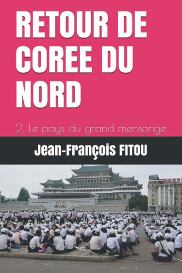 RETOUR DE COREE DU NORD: 2. Le pays du grand mensonge