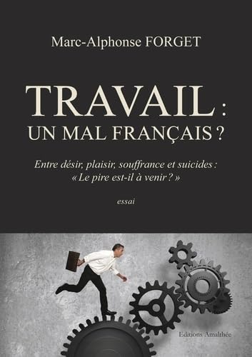 Travail : un mal Français ?: Entre désir, plaisir, souffrance et suicides : "Le pire est-il à venir ?"