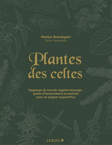 Plantes des Celtes : sagesses du monde végétal sauvage : guide d'herboristerie ancestrale pour se soigner aujourd'hui