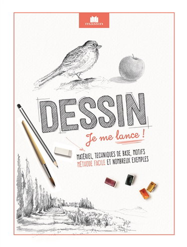 Dessin : je me lance ! : matériel, techniques de base, motifs, méthode facile et nombreux exemples