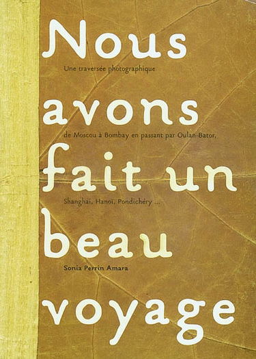 Nous avons fait un beau voyage : une traversée photographique de Moscou à Bombay en passant par Oulan-Bator, Shanghai, Hanoi, Pondichéry...