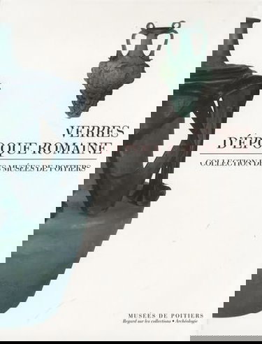 Verres d'époque romaine: Collections des musées de Poitiers