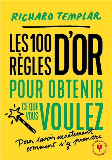 Les 100 règles d'or pour obtenir ce que vous voulez : pour savoir exactement comment s'y prendre