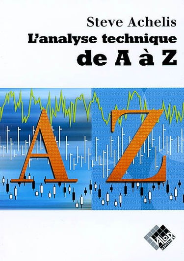 L'analyse technique de A à Z : couvre tous les outils de trading... de l'absolute breadth index au zig zag