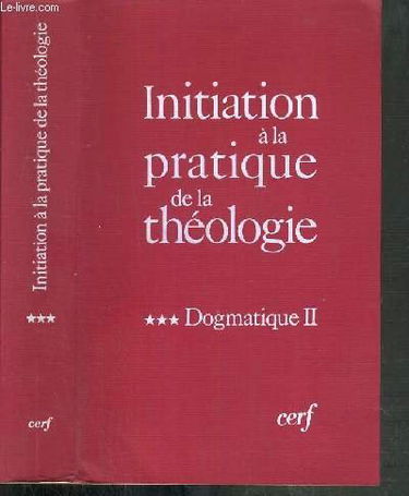Initiation à la pratique de la théologie. Vol. 3. Dogmatique 2