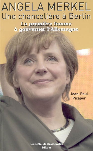 Angela Merkel, une chancelière à Berlin : la première femme à gouverner l'Allemagne