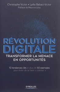 Révolution digitale : transformer les menaces en opportunités : 10 tendances clés, plus de 50 exemples pour éviter de se faire ubériser