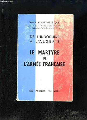 Couverture de De l' Indochine à l' Algérie. Le martyre de l' Armée Française par Ancien Résident Général De France En Tunisie Et Au Maroc) Boyer De Latour (Pierre