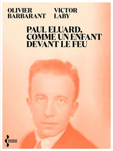 Paul Eluard, comme un enfant devant le feu : itinéraire d'un poète au XXe siècle
