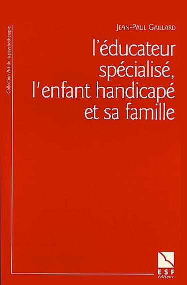 L'éducateur spécialisé, l'enfant handicapé et sa famille