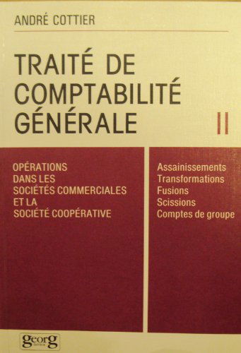 Traité de comptabilité générale. Vol. 2. Opérations dans les sociétés commerciales et la société coopérative : assainissements, transformations, fusions, scissions, comptes de groupes