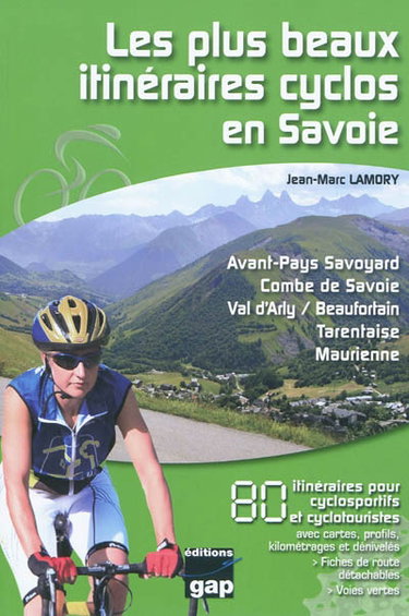 Couverture de Les plus beaux itinéraires cyclos en Savoie : avant-pays savoyard, Combe de Savoie, Val d'Arly-Beaufortain, Tarentaise, Maurienne : 80 itinéraires pour cyclosportifs et cyclotouristes avec cartes, profils, kilométrages et dénivelés