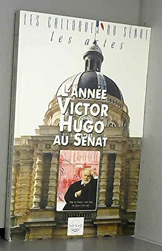 L'année Victor Hugo au Sénat : Colloques, 20 février-16 novembre 2002 (Les colloques du Sénat)