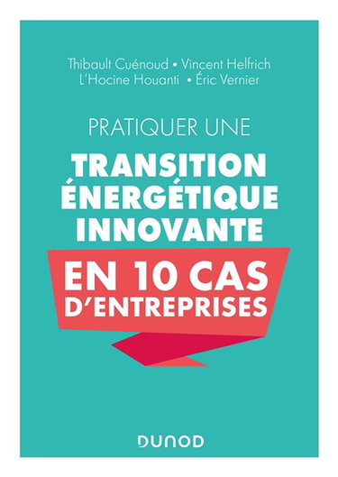 Couverture de Pratiquer une transition énergétique innovante en 10 cas d'entreprises