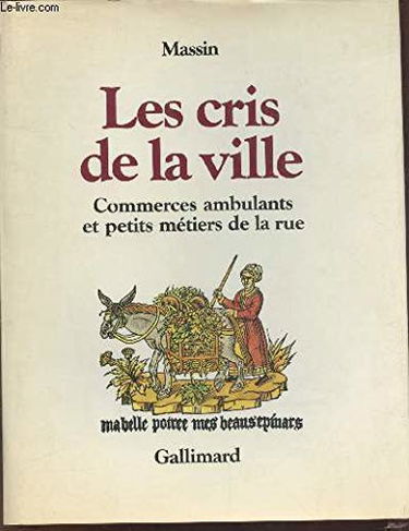 Les cris de la ville. Commerces ambulants et petits métiers de la Rue.