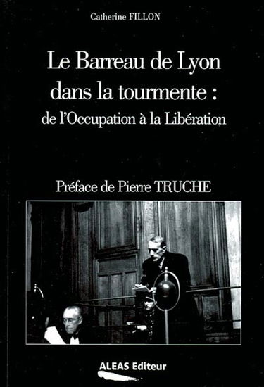 Le barreau de Lyon dans la tourmente : de l'Occupation à la Libération