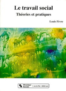 Le Travail Social. Theories Et Pratiques
