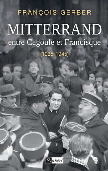 Mitterrand : entre Cagoule et Francisque : 1935-1945