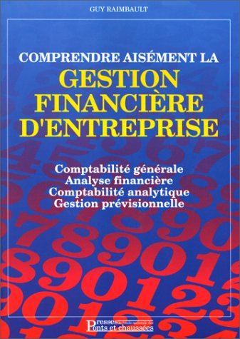Comprendre aisément la gestion financière d'entreprise : comptabilité générale, analyse financière, comptabilité analytique, gestion prévisionnelle