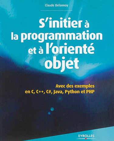 Couverture de S'initier à la programmation et à l'orienté objet : avec des exemples en C, C++, C#, Python, Java et PHP par Claude Delannoy
