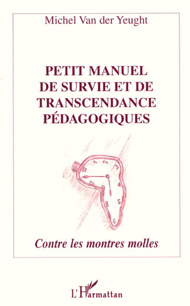 Couverture de Petit manuel de survie et de transcendance pédagogiques : contre les montres molles