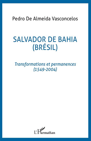 Salvador de Bahia (Brésil) : transformations et permanences (1549-2004)
