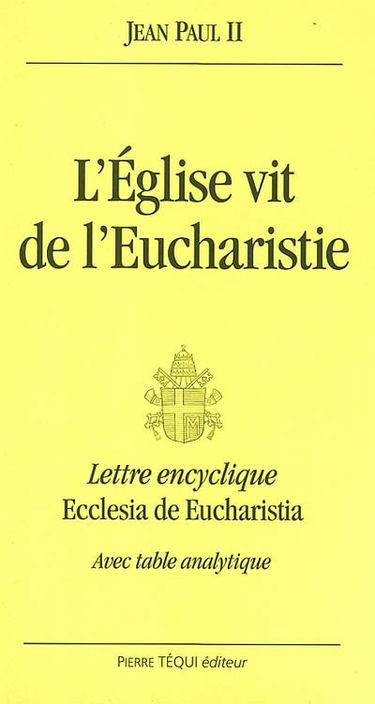 L'Eglise vit de l'eucharistie : lettre encyclique Ecclesia de eucharistia du souverain pontife Jean-Paul II aux évêques, aux prêtres et aux diacres, aux personnes consacrées et à tous les fidèles laïcs... jeudi saint 2003