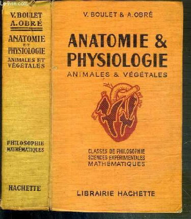 ANATOMIE & PHYSIOLOGIE ANIMALES & VEGETALES - CLASSES DE PHILOSOPHIE SCIENCES EXPERIMENTALES MATHEMATIQUES - EDITION MISE A JOUR ET AUGMENTEE.