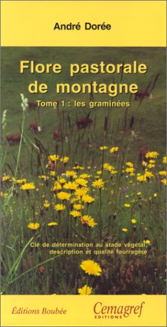 Flore pastorale de montagne : graminées, légumineuses et autres plantes des pâturages. Vol. 1. Les graminées : clé de détermination au stade végétatif, description et qualité fourragère