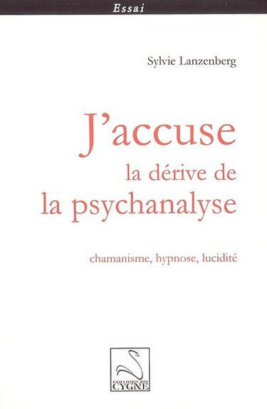 J'accuse la dérive de la psychanalyse : chamanisme, hypnose, lucidité