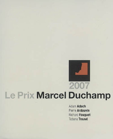 Couverture de Le prix Marcel Duchamp 2007 : Adam Adach, Pierre Ardouvin, Richard Fauguet, Tatiana Trouvé