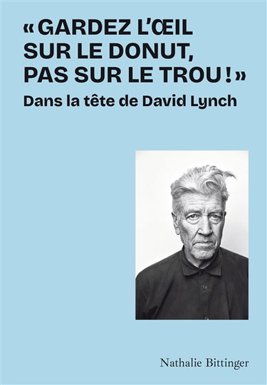 Couverture de Gardez l'oeil sur le donut, pas sur le trou ! : dans la tête de David Lynch