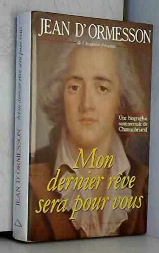 "Mon dernier rêve sera pour vous": Une biographie sentimentale de Chateaubriand